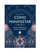 Cómo manifestar : Alinea tus objetivos con la alquimia del universo