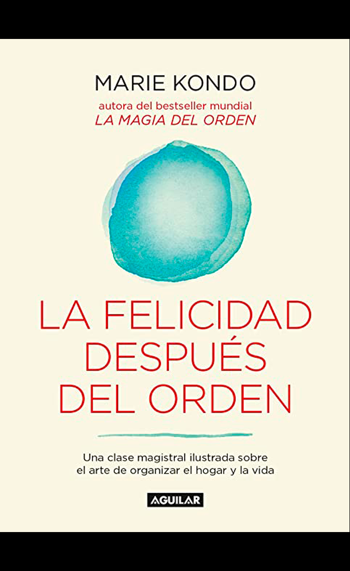 La Felicidad Después del Orden (La magia del orden 2): Una clase magistral ilustrada sobre el arte de organizar el hogar y la vida
